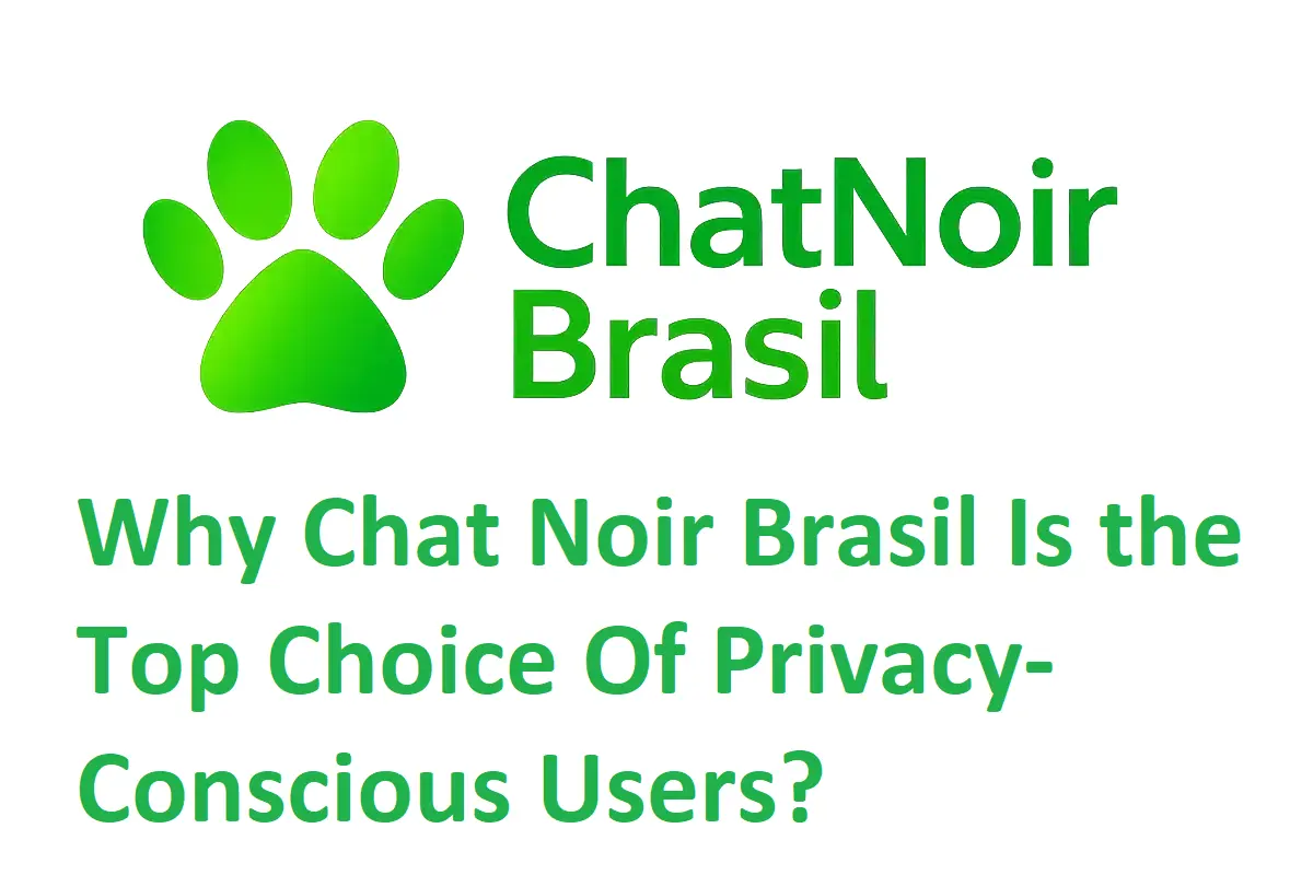 Why Chat Noir Brasil Is Top Choice Of Privacy Conscious Users?